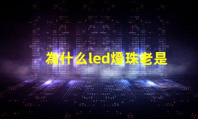 為什么led燈珠老是燒 LED燈珠為什么會壞